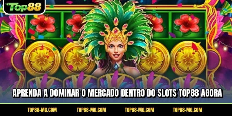 Aprenda a dominar o mercado dentro do Slots TOP88 agora