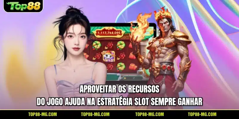 Aproveitar os recursos do jogo ajuda na estratégia slot sempre ganhar