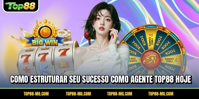 Como estruturar seu sucesso como agente TOP88 hoje