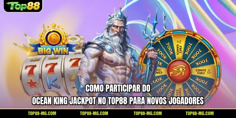 Como participar do Ocean King Jackpot no TOP88 para novos jogadores