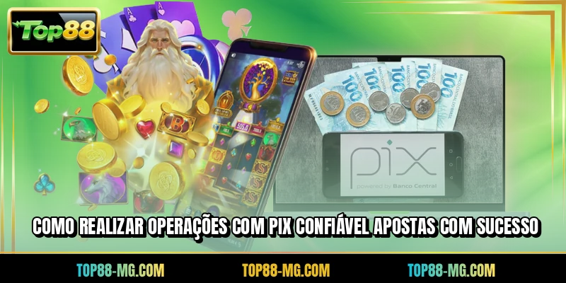 Como realizar operações com PIX confiável apostas com sucesso