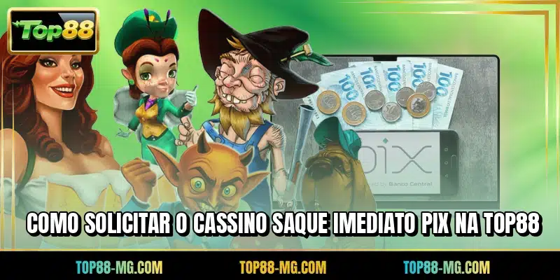Como solicitar o cassino saque imediato PIX na TOP88