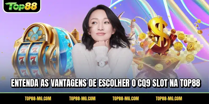 Entenda as vantagens de escolher o CQ9 Slot na TOP88