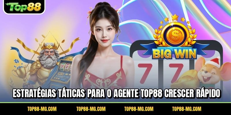 Estratégias táticas para o agente TOP88 crescer rápido