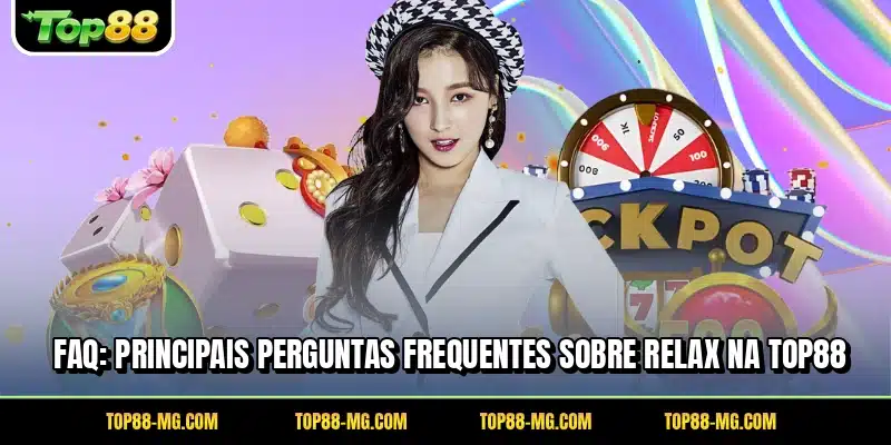 FAQ: Principais perguntas frequentes sobre Relax na TOP88
