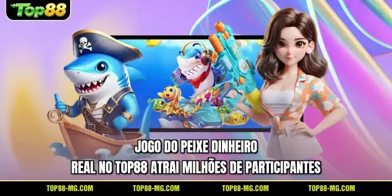 Jogo do peixe dinheiro real no TOP88 atrai milhões de participantes