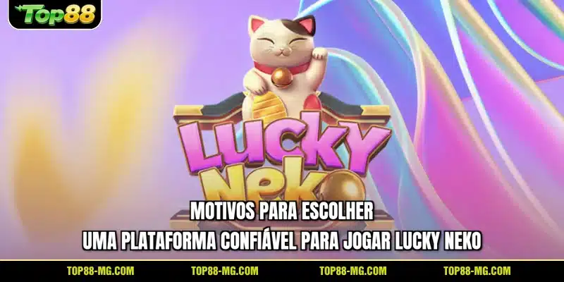 Motivos para escolher uma plataforma confiável para jogar Lucky Neko