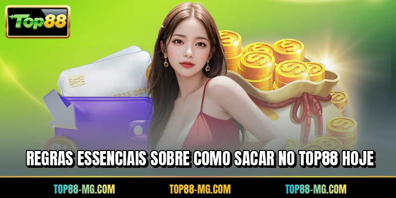 Regras essenciais sobre como sacar no TOP88 hoje