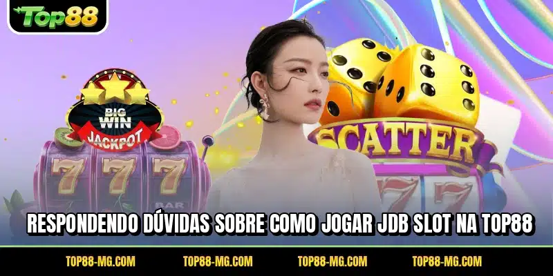 Respondendo dúvidas sobre como jogar JDB Slot na TOP88