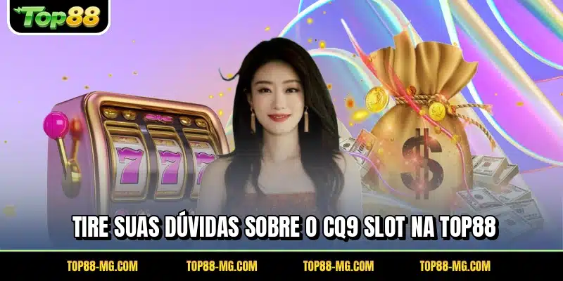 Tire suas dúvidas sobre o CQ9 Slot na TOP88
