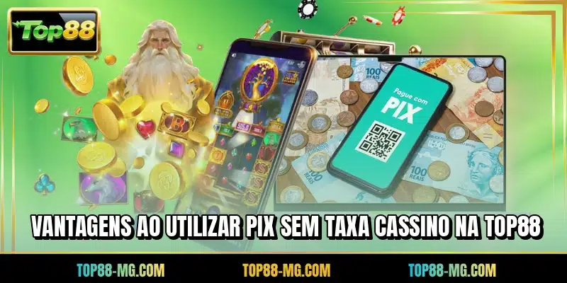 Vantagens ao utilizar PIX sem taxa cassino na TOP88