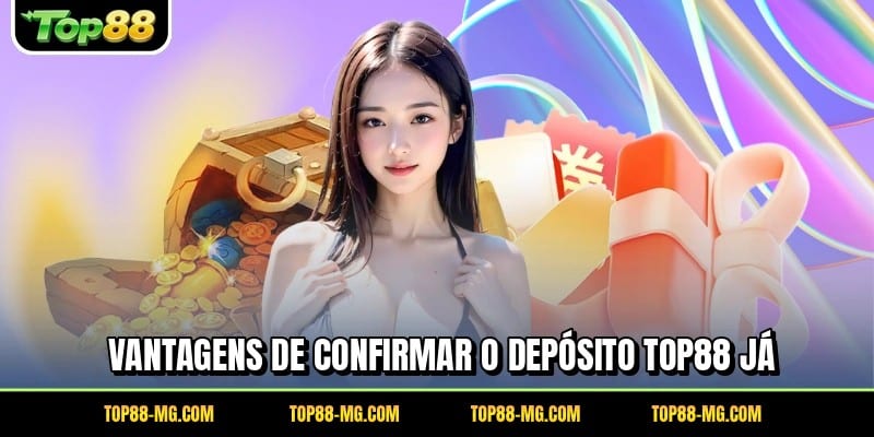 Vantagens de confirmar o depósito TOP88 já