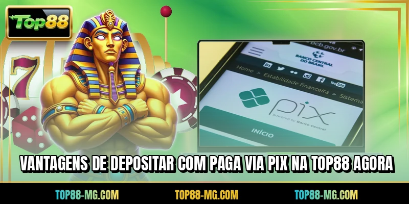 Vantagens de depositar com paga via PIX na TOP88 agora
