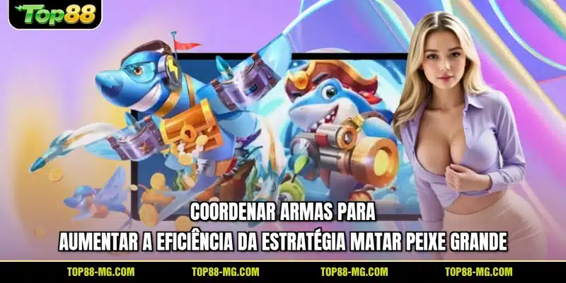 Coordenar armas para aumentar a eficiência da estratégia matar peixe grande