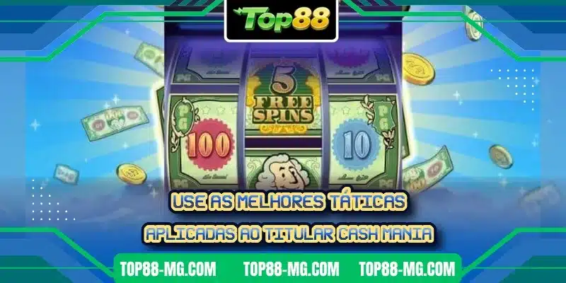Use as melhores táticas aplicadas ao titular Cash Mania